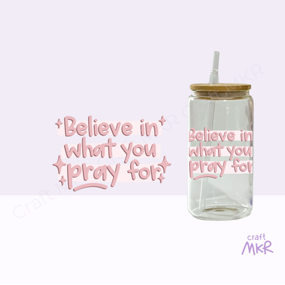 Believe in What you Pray For Can Cup
