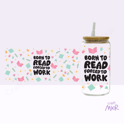 Born To Read Forced to Work Glass Can Cup