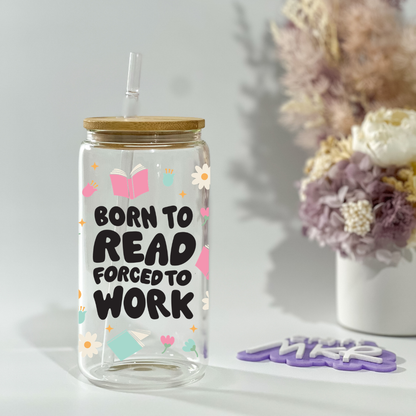 Born To Read Forced to Work Glass Can Cup